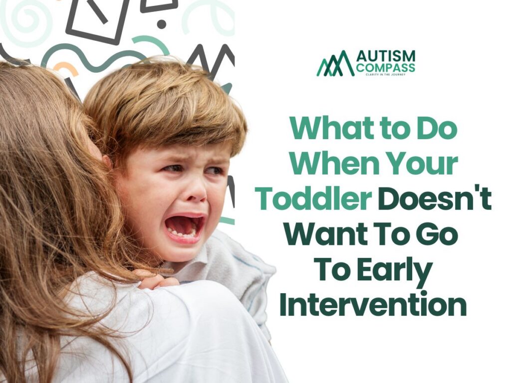 A young child is crying while being held in his mother's arms, illustrating resistance to attending early intervention. The Autism Compass logo appears beside the headline, “What to Do When Your Toddler Doesn't Want To Go To Early Intervention.” The image introduces guidance for parents navigating an autistic child’s reluctance or distress around early intervention services.