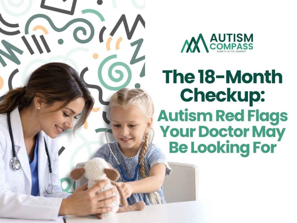 Female pediatrician wearing a stethoscope interacts with a young girl using a stuffed animal during a medical checkup. The Autism Compass logo appears beside the headline, “The 18-Month Checkup: Autism Red Flags Your Doctor May Be Looking For.” The image introduces a parent-friendly guide to early signs of autism, developmental milestones, and autism screening during an 18-month checkup.