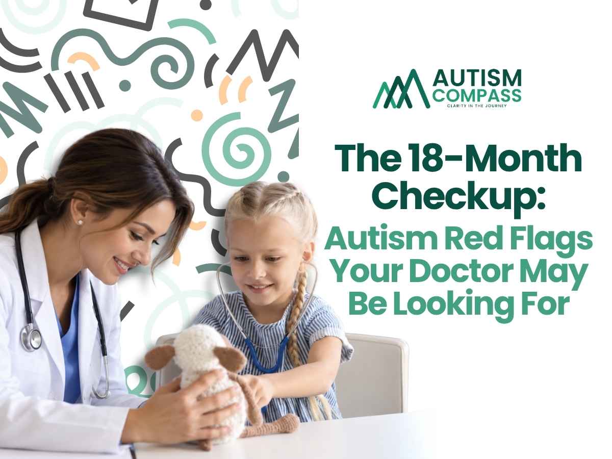 Female pediatrician wearing a stethoscope interacts with a young girl using a stuffed animal during a medical checkup. The Autism Compass logo appears beside the headline, “The 18-Month Checkup: Autism Red Flags Your Doctor May Be Looking For.” The image introduces a parent-friendly guide to early signs of autism, developmental milestones, and autism screening during an 18-month checkup.
